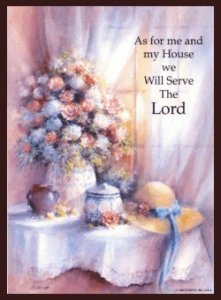   As For Me And My House    
  We Will Serve The Lord    